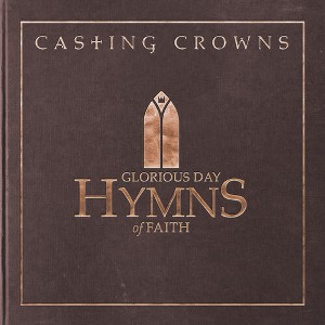 Casting Crowns - Glorious Day: Hymns Of Faith (CD) - 1 of 1