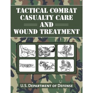 Tactical Combat Casualty Care and Wound Treatment - by  U S Department of Defense (Paperback) - 1 of 1