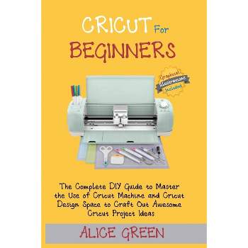 Cricut Accessories And Materials: The Complete Guide To Mastering Your  Cricut Machine And Improve It With Accessories, Materials And Tools  (Paperback)