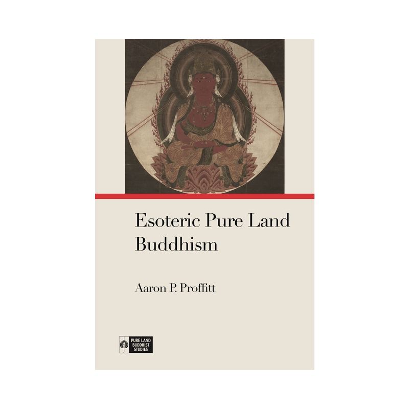 Esoteric Pure Land Buddhism - (Pure Land Buddhist Studies) by  Aaron P Proffitt (Paperback), 1 of 2