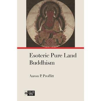 Esoteric Pure Land Buddhism - (Pure Land Buddhist Studies) by  Aaron P Proffitt (Paperback)