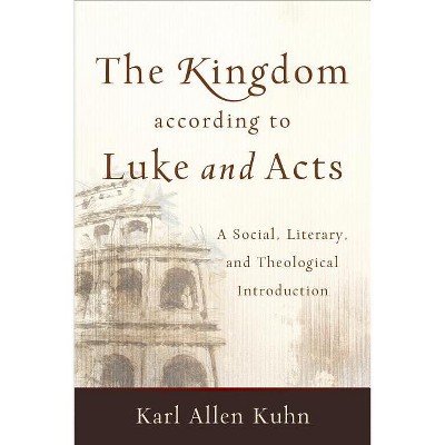 The Kingdom According to Luke and Acts - by  Karl Allen Kuhn (Paperback)