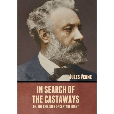 In Search of the Castaways; Or, The Children of Captain Grant - by  Jules Verne (Hardcover)