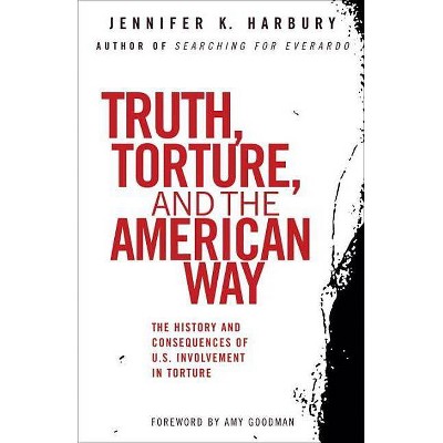 Truth, Torture, and the American Way - by  Jennfier Harbury (Paperback)