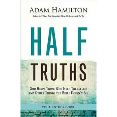 Half Truths Youth Study Book - by  Adam Hamilton (Paperback)