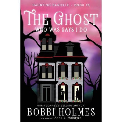 The Ghost Who Was Says I do - (Haunting Danielle) by  Bobbi Holmes & Anna McIntyre (Paperback)