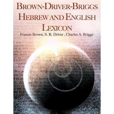 Brown-Driver-Briggs Hebrew and English Lexicon - by  Francis Brown & Samuel Rolles Driver & Charles a Briggs (Paperback)