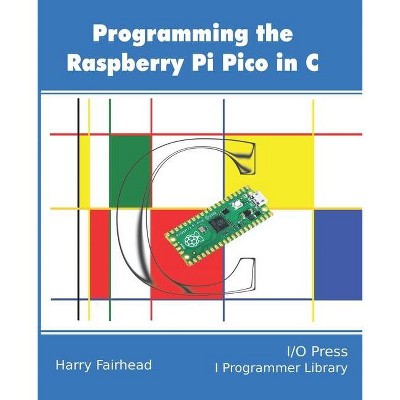 Programming The Raspberry Pi Pico In C - by  Harry Fairhead (Paperback)