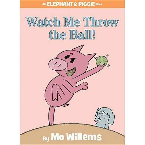 Watch Me Throw The Ball An Elephant And Piggie Book Hardcover By Mo Willems Target