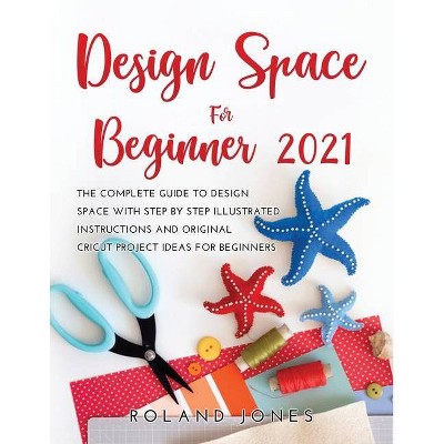 Design Space for Beginners 2021 - by  Roland Jones (Paperback)