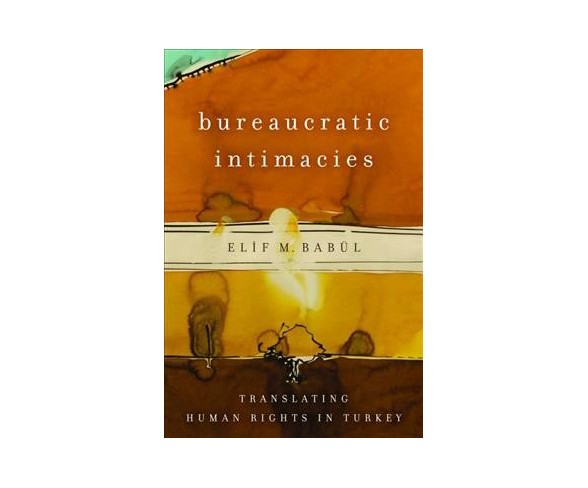 Bureaucratic Intimacies : Translating Human Rights in Turkey (Hardcover) (Elif M. Babu00fcl)
