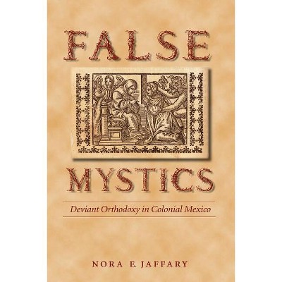 False Mystics - (Engendering Latin America) by  Nora E Jaffary (Paperback)