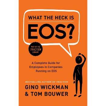What the Heck Is Eos? - by  Gino Wickman (Hardcover)