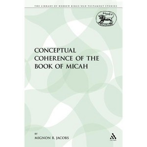 The Conceptual Coherence of the Book of Micah - (Library of Hebrew Bible/Old Testament Studies) by  Mignon R Jacobs (Paperback) - 1 of 1