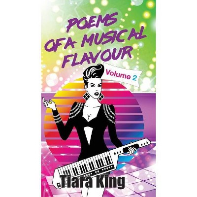 Poems Of A Musical Flavour - (Poems of a Musical Flavour) by  Tiara King (Hardcover)