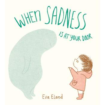 When Sadness Is at Your Door - by  Eva Eland (Hardcover)