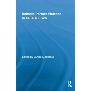 Intimate Partner Violence in LGBTQ Lives - (Routledge Research in Gender and Society) by  Janice L Ristock (Hardcover) - 1 of 1