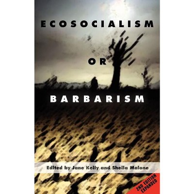 Ecosocialism or Barbarism - Expanded Second Edition - by  Jane Kelly & Shelia Malone (Paperback)