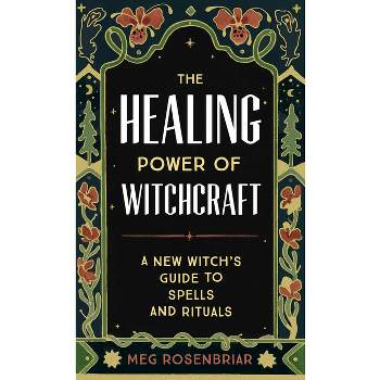 The Healing Power of Witchcraft - by  Meg Rosenbriar (Paperback)
