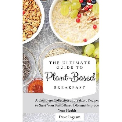 The Ultimate Guide to Plant-Based Breakfast - by  Dave Ingram (Hardcover)