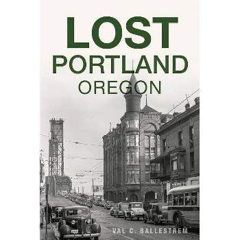 Lost Portland, Oregon - by Val C Ballestrem (Paperback)