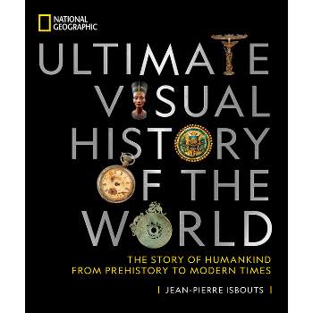 National Geographic Ultimate Visual History of the World - by  Jean-Pierre Isbouts (Hardcover)