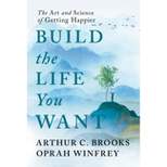 Build the Life You Want: The Art and Science of Getting Happier - by Arthur C. Brooks and Oprah Winfrey (Hardcover)