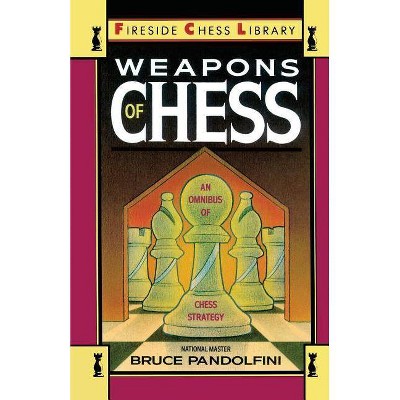 Weapons of Chess: An Omnibus of Chess Strategies - (Fireside Chess Library) by  Bruce Pandolfini (Paperback)