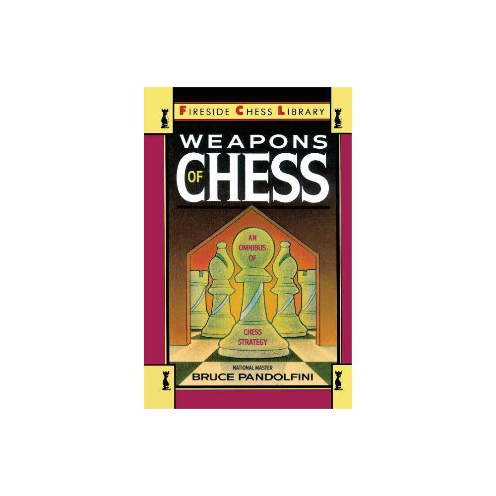 Weapons of Chess: An Omnibus of Chess Strategies - (Fireside Chess Library) by Bruce Pandolfini (Paperback)