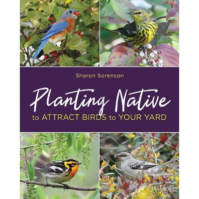  Planting Native to Attract Birds to Your Yard - by  Sharon Sorenson (Paperback) 