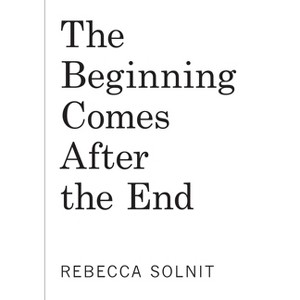 The Beginning Comes After the End - by Rebecca Solnit - 1 of 1