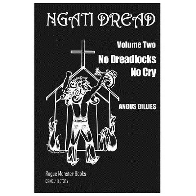 No Dreadlocks No Cry - (Ngati Dread) by  Tui Emma Gillies & Angus Gillies (Paperback)