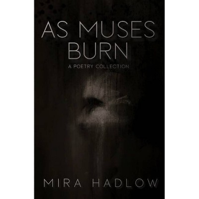 As Muses Burn - by  Mira Hadlow (Paperback)