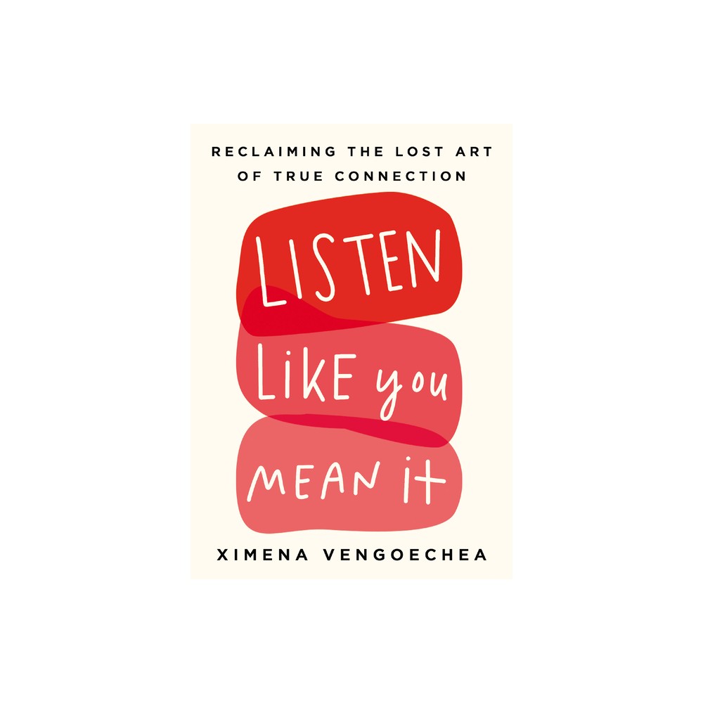 Listen Like You Mean It - by Ximena Vengoechea (Hardcover)