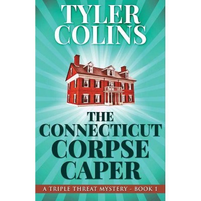 The Connecticut Corpse Caper - (Triple Threat Mysteries) by  Tyler Colins (Paperback)