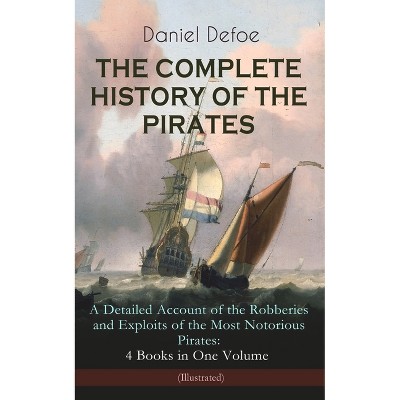 The Complete History of the Pirates - A Detailed Account of the Robberies and Exploits of the Most Notorious Pirates: 4 Books in One Volume