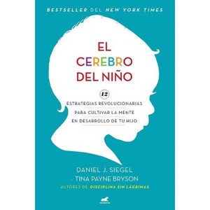 El Cerebro del Niño / The Whole-Brain Child - by  Daniel J Siegel & Tina Payne Bryson (Paperback) - 1 of 1