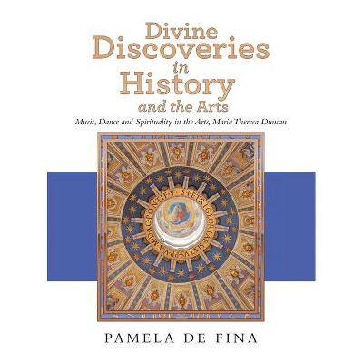 Divine Discoveries in History and the Arts - by  Pamela de Fina (Hardcover)