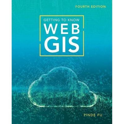 Getting to Know Web GIS - 4th Edition by  Pinde Fu (Paperback)