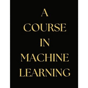 A Course in Machine Learning - by  H Daume (Paperback) - 1 of 1