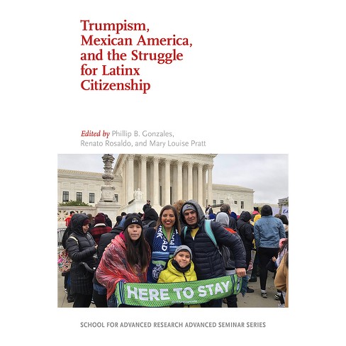 Trumpism, Mexican America, and the Struggle for Latinx Citizenship - (School for Advanced Research Advanced Seminar) (Paperback) - image 1 of 1