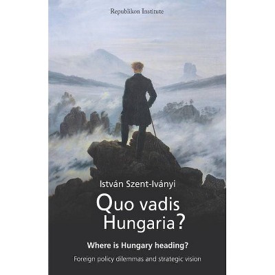 Quo vadis Hungaria? - by  István Szent-Iványi (Paperback)