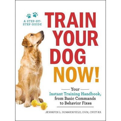 Train Your Dog Now! - by  Jennifer L Summerfield (Paperback)