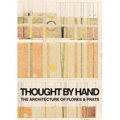 Thought by Hand: The Architecture of Flores & Prats - by  Ricardo Flores (Paperback)