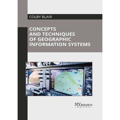 Concepts and Techniques of Geographic Information Systems - by  Colby Blair (Hardcover)