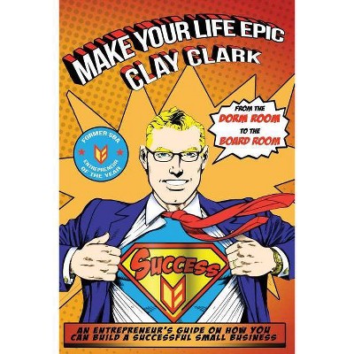 Make Your Life Epic - by  Clay Clark (Paperback)