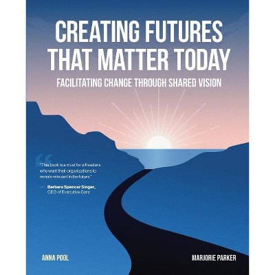 Creating Futures that Matter Today - by  Anna Pool & Marjorie Parker (Paperback)