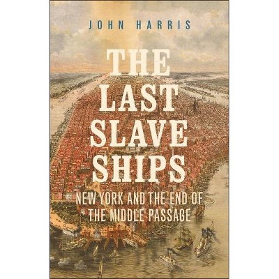 The Last Slave Ships - by  John Harris (Hardcover)