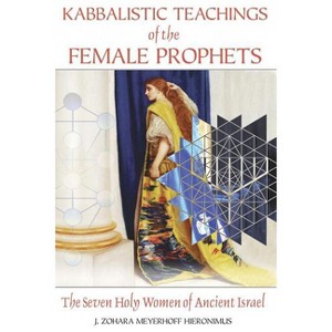 Kabbalistic Teachings of the Female Prophets - by  J Zohara Meyerhoff Hieronimus (Paperback) - 1 of 1