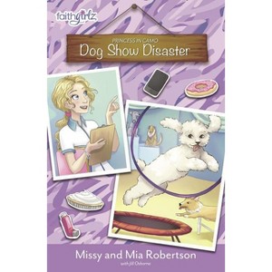 Dog Show Disaster - (Faithgirlz / Princess in Camo) by  Missy Robertson & Mia Robertson (Paperback) - 1 of 1